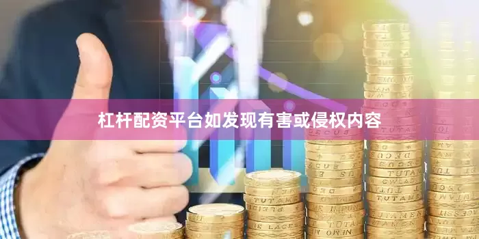 杠杆配资平台如发现有害或侵权内容