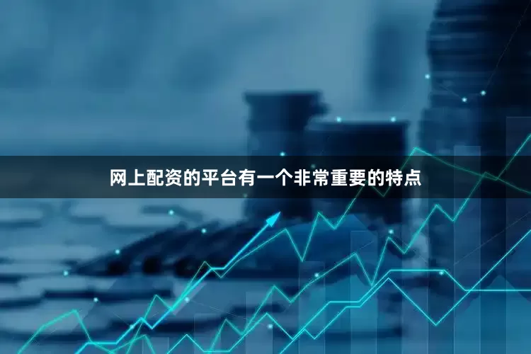 网上配资的平台有一个非常重要的特点