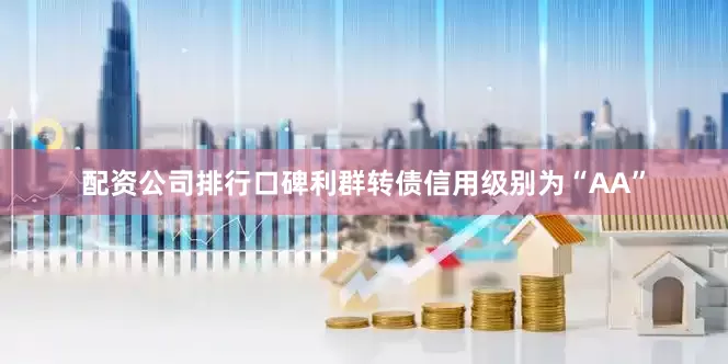 配资公司排行口碑利群转债信用级别为“AA”