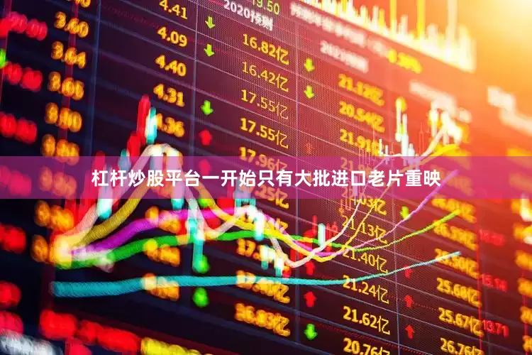杠杆炒股平台一开始只有大批进口老片重映