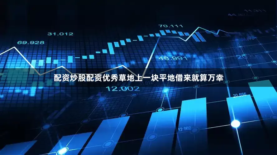 配资炒股配资优秀草地上一块平地借来就算万幸