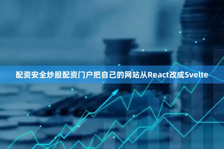 配资安全炒股配资门户把自己的网站从React改成Svelte
