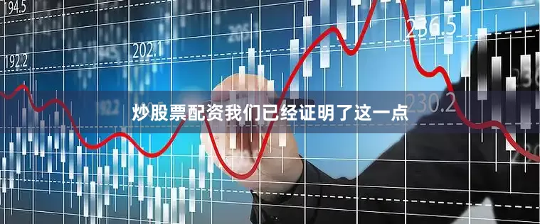 炒股票配资我们已经证明了这一点