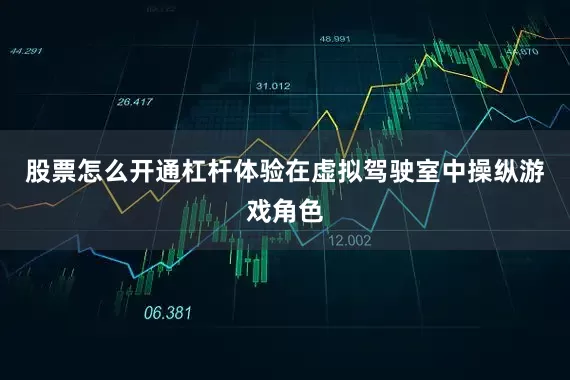股票怎么开通杠杆体验在虚拟驾驶室中操纵游戏角色